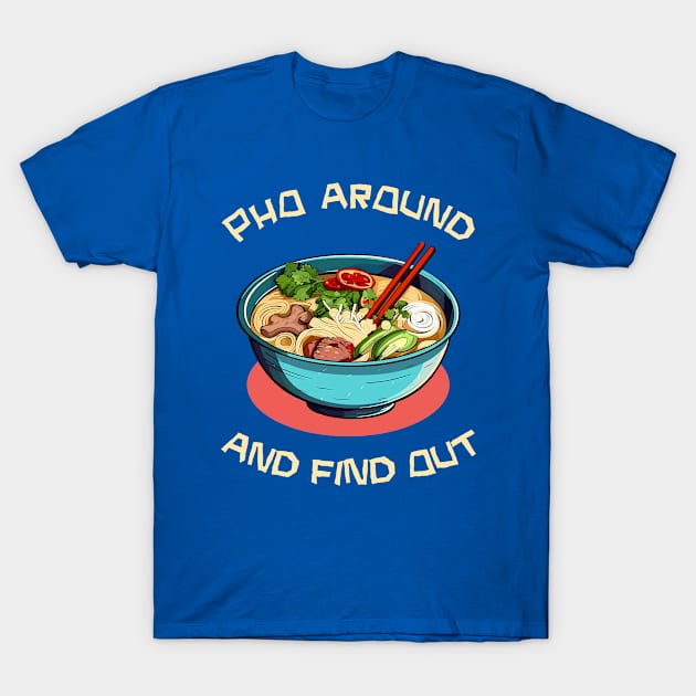 Pho Around And Find Out T-Shirt by Three Meat Curry